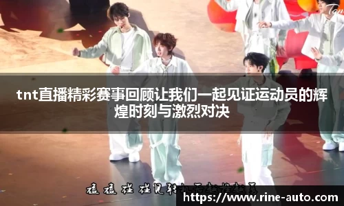 tnt直播精彩赛事回顾让我们一起见证运动员的辉煌时刻与激烈对决